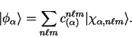 \begin{displaymath}
\vert {\phi}_{\alpha} \rangle =
\sum_{n \ell m} c^{n \ell m}_{(\alpha)} \vert \chi_{\alpha , n \ell m} \rangle .
\end{displaymath}