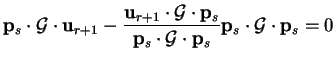 $\displaystyle {\bf p}_s \cdot {\cal G} \cdot {\bf u}_{r+1} - \frac{{\bf u}_{r+1...
..._s \cdot {\cal G} \cdot {\bf p}_s} {\bf p}_s \cdot {\cal G} \cdot {\bf p}_s = 0$