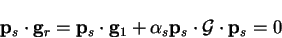 \begin{displaymath}
{\bf p}_s \cdot {\bf g}_r = {\bf p}_s \cdot {\bf g}_1 + {\alpha}_s {\bf p}_s \cdot
{\cal G} \cdot {\bf p}_s = 0
\end{displaymath}