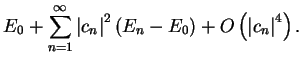 $\displaystyle E_0 + \sum_{n=1}^{\infty} \left\vert c_n \right\vert^2 ( E_n - E_0 ) +
O \left( \left\vert c_n \right\vert^4 \right) .$