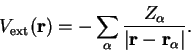 \begin{displaymath}
V_{\mathrm{ext}}({\bf r}) = - \sum_{\alpha}
\frac{Z_{\alpha}}{\left\vert {\bf r} - {\bf r}_{\alpha} \right\vert} .
\end{displaymath}