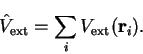 \begin{displaymath}
{\hat V}_{\mathrm{ext}} = \sum_i V_{\mathrm{ext}}({\bf r}_i) .
\end{displaymath}