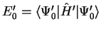 $E_0' = \langle \Psi'_0 \vert
{\hat H}' \vert \Psi'_0 \rangle$