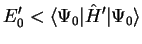 $\displaystyle E_0' < \langle \Psi_0 \vert {\hat H}' \vert \Psi_0 \rangle$