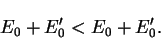 \begin{displaymath}E_0 + E_0' < E_0 + E_0' . \end{displaymath}