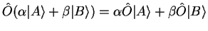 ${\hat O}
(\alpha \vert A \rangle + \beta \vert B \rangle ) = \alpha {\hat O} \vert A \rangle +
\beta {\hat O} \vert B \rangle$