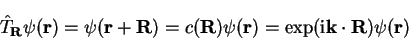 \begin{displaymath}
{\hat T}_{\bf R} \psi({\bf r}) = \psi({\bf r}+{\bf R}) = c({...
...f r}) = \exp ({\mathrm i} {\bf k} \cdot {\bf R}) \psi({\bf r})
\end{displaymath}