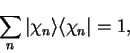 \begin{displaymath}
\sum_n \vert \chi_n \rangle \langle \chi_n \vert = 1 ,
\end{displaymath}