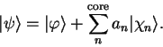 \begin{displaymath}
\vert \psi \rangle = \vert \varphi \rangle + \sum_n^{\mathrm{core}}
a_n \vert \chi_n \rangle .
\end{displaymath}