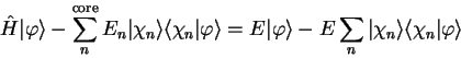 \begin{displaymath}
{\hat H} \vert \varphi \rangle - \sum_n^{\mathrm{core}} E_n ...
...um_n \vert \chi_n \rangle \langle
\chi_n \vert \varphi \rangle
\end{displaymath}