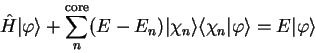 \begin{displaymath}
{\hat H} \vert \varphi \rangle + \sum_n^{\mathrm{core}} (E -...
...\langle \chi_n \vert
\varphi \rangle = E \vert \varphi \rangle
\end{displaymath}