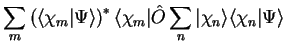 $\displaystyle \sum_m \left(
\langle \chi_m \vert \Psi \rangle \right)^{\ast} \l...
..._m \vert {\hat O}
\sum_n \vert \chi_n \rangle \langle \chi_n \vert \Psi \rangle$