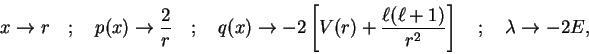 \begin{displaymath}x \rightarrow r \quad ; \quad
p(x) \rightarrow \frac{2}{r} \...
...r^2} \right] \quad ; \quad
\lambda \rightarrow -2E , \nonumber \end{displaymath}