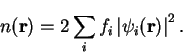 \begin{displaymath}
n({\bf r}) = 2 \sum_i f_i \left\vert \psi_i({\bf r}) \right\vert^2 .
\end{displaymath}