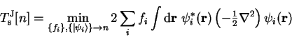 \begin{displaymath}
T_{\mathrm s}^{\mathrm J}[n] = \mathop{\rm min}\limits _{\{f...
...ft( - {\textstyle{1 \over 2}} \nabla^2 \right) \psi_i({\bf r})
\end{displaymath}