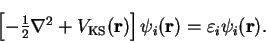 \begin{displaymath}
\left[ -\textstyle{1 \over 2} \nabla^2 + V_{\mathrm{KS}}
({\bf r}) \right]
\psi_i({\bf r}) = \varepsilon_i \psi_i({\bf r}) .
\end{displaymath}