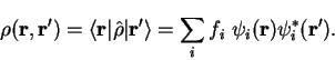 \begin{displaymath}
\rho({\bf r},{\bf r'}) = \langle {\bf r} \vert {\hat \rho} \...
...angle =
\sum_i f_i ~ \psi_i({\bf r}) \psi_i^{\ast}({\bf r'}) .
\end{displaymath}