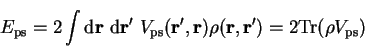 \begin{displaymath}
E_{\mathrm{ps}} = 2 \int {\mathrm d}{\bf r}~{\mathrm d}{\bf ...
...r}) \rho({\bf r},{\bf r'}) = 2 {\rm Tr} (\rho
V_{\mathrm{ps}})
\end{displaymath}