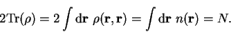 \begin{displaymath}
2 {\rm Tr}(\rho) = 2 \int {\mathrm d}{\bf r}~\rho({\bf r},{\bf r}) =
\int {\mathrm d}{\bf r}~ n({\bf r}) = N .
\end{displaymath}