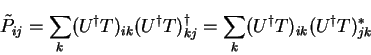 \begin{displaymath}
{\tilde P}_{ij} = \sum_k (U^{\dag } T)_{ik} (U^{\dag } T)^{\dag }_{kj} =
\sum_k (U^{\dag } T)_{ik} (U^{\dag } T)_{jk}^{\ast}
\end{displaymath}