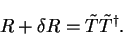 \begin{displaymath}
R + \delta R = {\tilde T} {\tilde T}^{\dag } .
\end{displaymath}