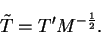\begin{displaymath}
{\tilde T} = T' M^{-{1 \over 2}} .
\end{displaymath}