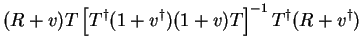 $\displaystyle (R + v) T \left[ T^{\dag } (1 + v^{\dag } )(1 + v) T \right]^{-1} T^{\dag }
(R + v^{\dag })$