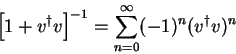 \begin{displaymath}
\left[ 1 + v^{\dag } v \right]^{-1} = \sum_{n=0}^{\infty} (-1)^n (v^{\dag } v)^n
\end{displaymath}