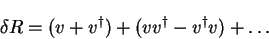 \begin{displaymath}
\delta R = (v + v^{\dag }) + (v v^{\dag } - v^{\dag } v) + \ldots
\end{displaymath}