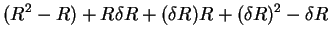 $\displaystyle (R^2 - R) + R \delta R + (\delta R) R +
(\delta R)^2 - \delta R$