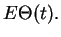 $\displaystyle E \Theta (t) .$