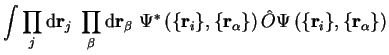 $\displaystyle \int \prod_j {\mathrm d}{\bf r}_j~
\prod_{\beta} {\mathrm d}{\bf ...
...a \} \right) {\hat O} \Psi\left( \{ {\bf r}_i \} ,
\{ {\bf r}_\alpha \} \right)$