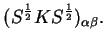 $\displaystyle (S^{1 \over 2} K S^{1 \over 2})_{\alpha \beta} .$