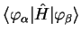 $\displaystyle \langle \varphi_{\alpha} \vert
{\hat H} \vert
\varphi_{\beta} \rangle$