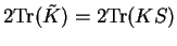 $\displaystyle 2 {\rm Tr}({\tilde K}) = 2 {\rm Tr}(KS)$