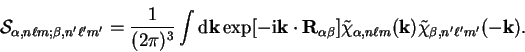 \begin{displaymath}
{\cal S}_{\alpha, n \ell m ; \beta, n' \ell' m'} = {1 \over ...
...ll m}({\bf k}) {\tilde \chi}_{\beta , n' \ell'
m'}(-{\bf k}) .
\end{displaymath}