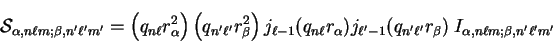 \begin{displaymath}
{\cal S}_{\alpha, n \ell m ; \beta, n' \ell' m'} = \left( q_...
... \ell'} r_{\beta}) ~ I_{\alpha, n \ell m ; \beta, n' \ell' m'}
\end{displaymath}