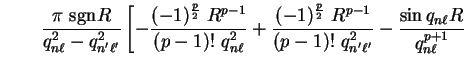 $\displaystyle \qquad
\frac{\pi~{\mathrm{sgn}}R}{q_{n \ell}^2 - q_{n' \ell'}^2} ...
...1}}{(p-1)!~q_{n' \ell'}^2} - \frac{\sin q_{n \ell}
R}{q_{n \ell}^{p+1}} \right.$