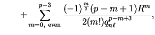 $\displaystyle \qquad + \sum_{m
= 0,~{\mathrm{even}}}^{p-3} \frac{(-1)^{m \over 2} (p-m+1) R^m} {2
(m!) q_{n \ell}^{p-m+3}} ,$