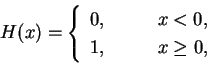 \begin{displaymath}
H(x) = \left\{
\begin{array}{ll}
0, & \qquad x < 0 ,\\
1, & \qquad x \geq 0 ,
\end{array}\right.
\end{displaymath}