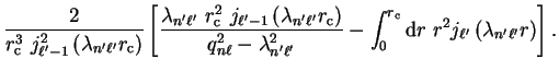 $\displaystyle \frac{2}{r_{\mathrm{c}}^3~j_{\ell' - 1}^2
\left( \lambda_{n' \ell...
...m{c}}} {\mathrm d}r~r^2 j_{\ell'} \left(
\lambda_{n' \ell'} r \right) \right] .$