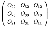 $\displaystyle \left( \begin{array}{ccc}
O_{22} & O_{32} & O_{12} \\
O_{23} & O_{33} & O_{13} \\
O_{21} & O_{31} & O_{11}
\end{array} \right)$