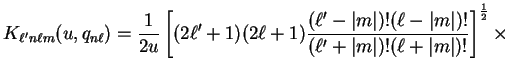$\displaystyle K_{\ell' n \ell m}(u,q_{n \ell}) = \frac{1}{2 u} \left[ (2 \ell' ...
...t)!}{(\ell' + \vert m\vert)!
(\ell + \vert m\vert)!} \right]^{1 \over 2} \times$