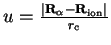 $u = {\vert{\bf R}_{\alpha} - {\bf R}_{\mathrm{ion}}\vert \over r_{\mathrm{c}}}$