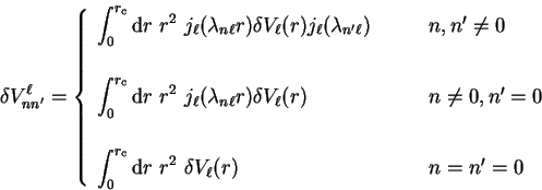 \begin{displaymath}
\delta V_{n n'}^{\ell} = \left\{
\begin{array}{ll}
\displays...
...rm d}r~r^2~\delta V_{\ell}(r) }& n = n'
= 0
\end{array}\right.
\end{displaymath}