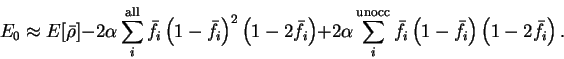 \begin{displaymath}
E_0 \approx E[{\bar \rho}] - 2 \alpha \sum_i^{\rm all} {\bar...
...left( 1 - {\bar f}_i \right) \left( 1 - 2 {\bar f}_i \right) .
\end{displaymath}