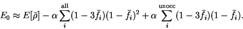 \begin{displaymath}
E_0 \approx E[{\bar \rho}] - \alpha \sum_i^{\rm all} (1 - 3 ...
... \alpha \sum_i^{\rm unocc} (1 - 3{\bar f}_i)(1 - {\bar f}_i) .
\end{displaymath}