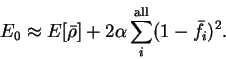 \begin{displaymath}
E_0 \approx E[{\bar \rho}] + 2 \alpha \sum_i^{\rm all} (1 - {\bar f}_i)^2 .
\end{displaymath}