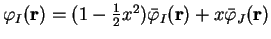 $\varphi_I({\bf r}) = (1 - {\textstyle{1 \over 2}} x^2)
{\bar \varphi}_I({\bf r}) + x {\bar \varphi}_J({\bf r})$