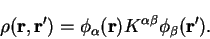 \begin{displaymath}
\rho({\bf r},{\bf r'}) = \phi_{\alpha}({\bf r}) K^{\alpha \beta} \phi_{\beta}
({\bf r'}) .
\end{displaymath}